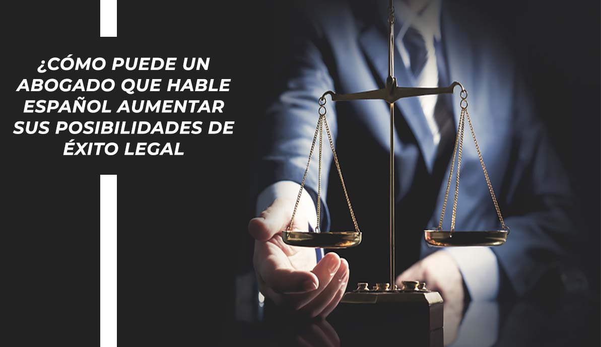 ¿Cómo puede un abogado que hable español aumentar sus posibilidades de éxito legal