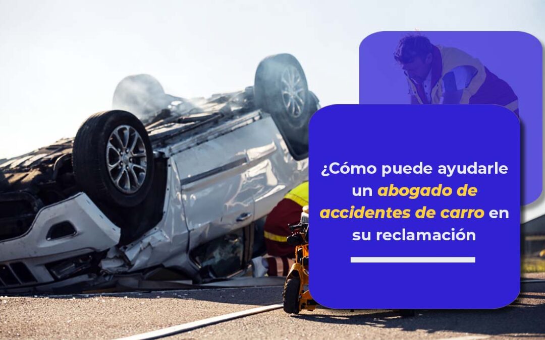 ¿Cómo puede ayudarle un abogado de accidentes de carro en su reclamación