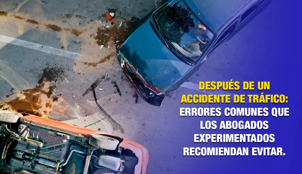 Después de un accidente de tráfico: Errores comunes que los abogados experimentados recomiendan evitar