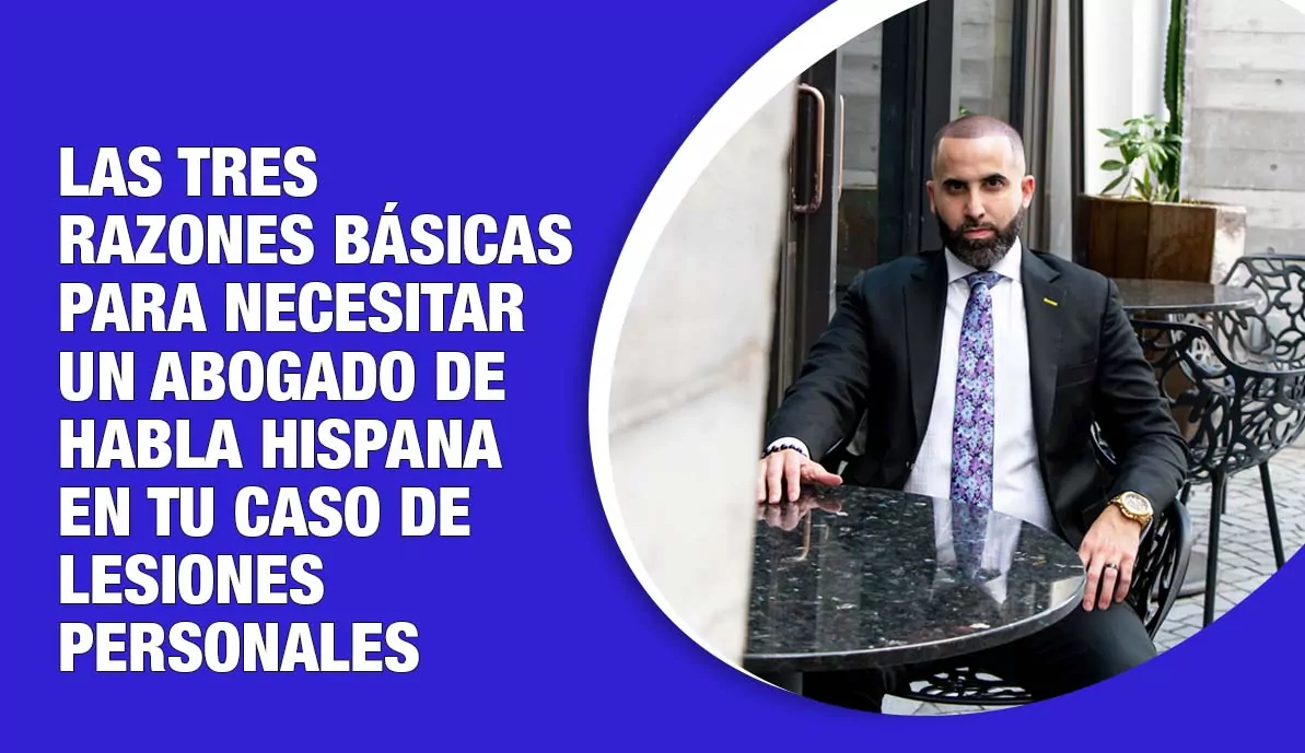 Tres razones para necesitar un abogado de habla hispana para tu caso de lesiones personales