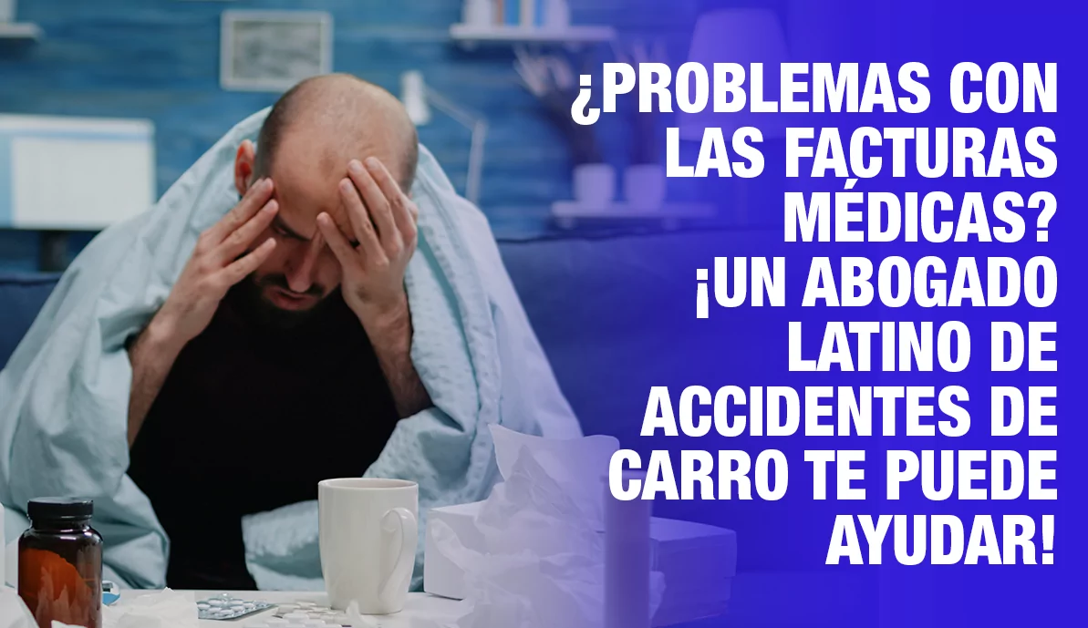¿Problemas con las facturas médicas? ¡Un abogado latino de accidentes de carro te puede ayudar!