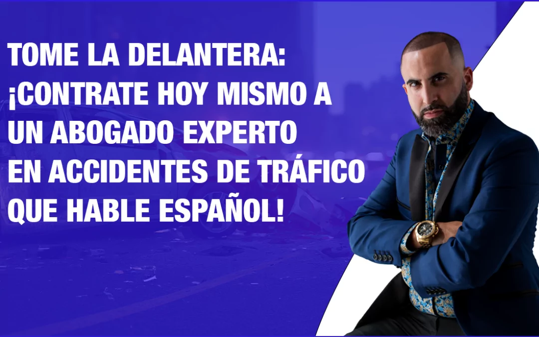 Tome la delantera: ¡contrate hoy mismo a un abogado experto en accidentes de tráfico que hable español!