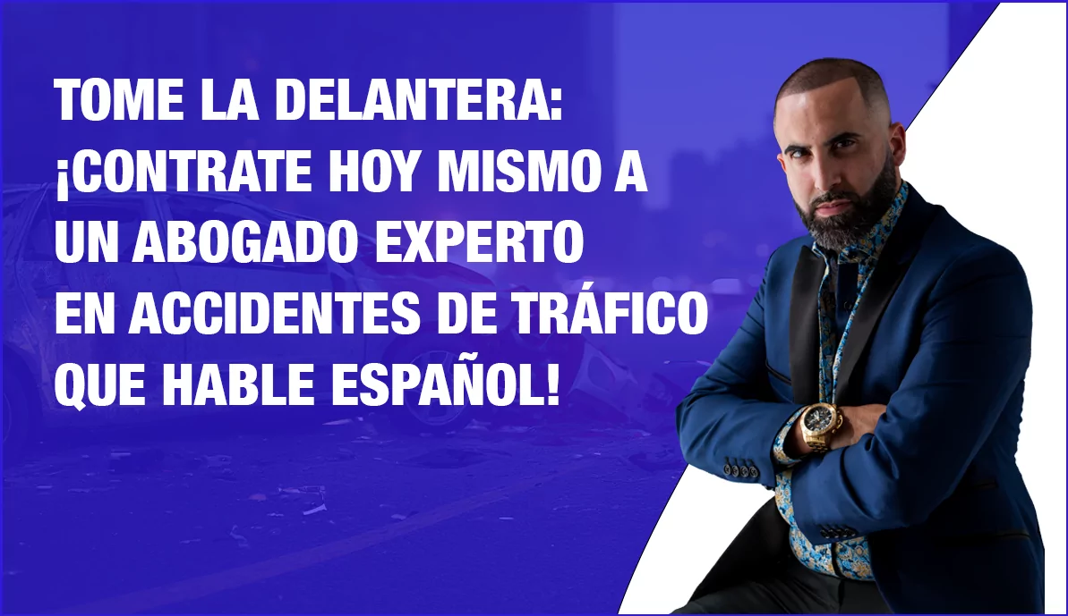 Tome la delantera: ¡contrate hoy mismo a un abogado experto en accidentes de tráfico que hable español!
